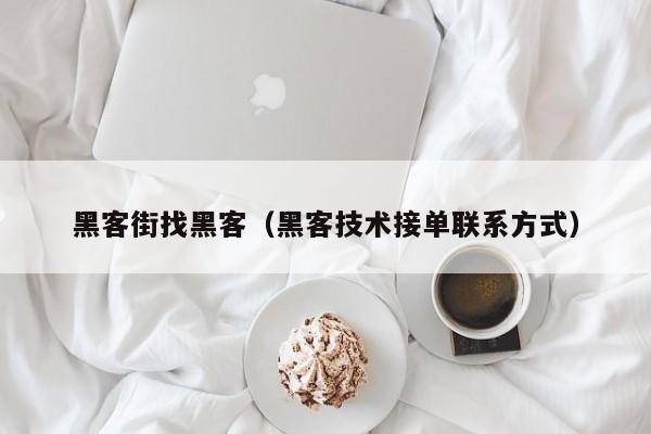 黑客街找黑客（黑客技术接单联系方式）