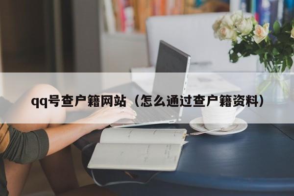 qq号查户籍网站（怎么通过查户籍资料）