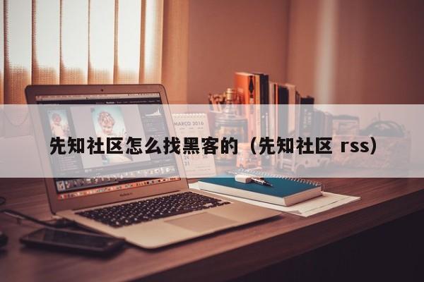 先知社区怎么找黑客的（先知社区 rss）