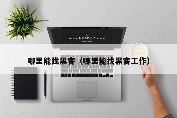 哪里能找黑客（哪里能找黑客工作）