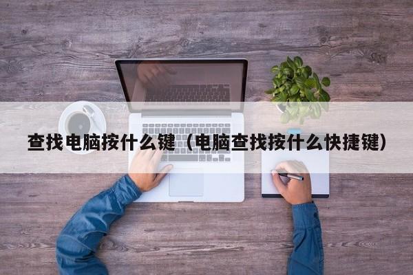 查找电脑按什么键（电脑查找按什么快捷键）