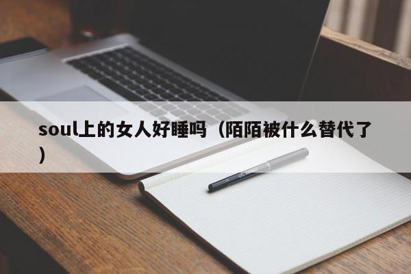 soul上的女人好睡吗（陌陌被什么替代了）