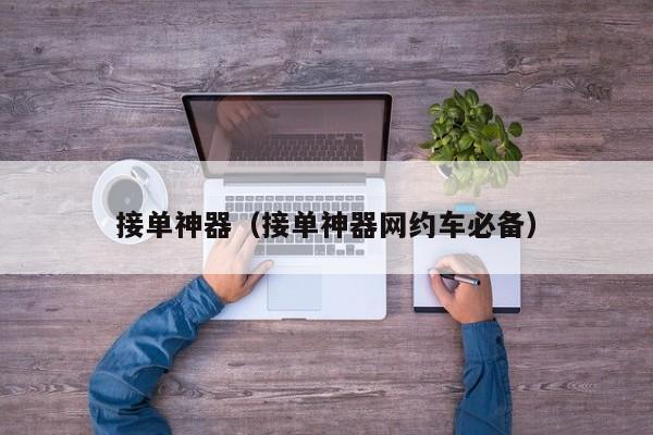 接单神器（接单神器网约车必备）