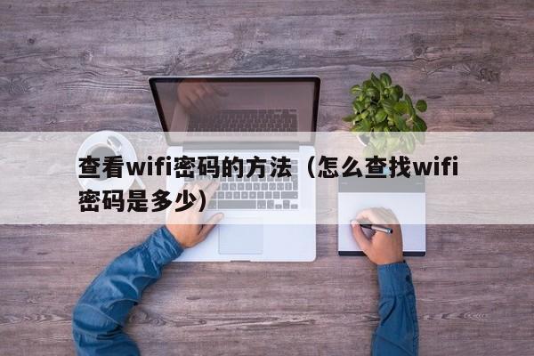 查看wifi密码的方法（怎么查找wifi密码是多少）