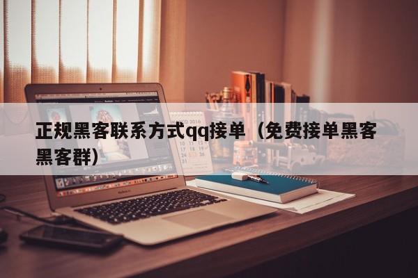 正规黑客联系方式qq接单（免费接单黑客 黑客群）