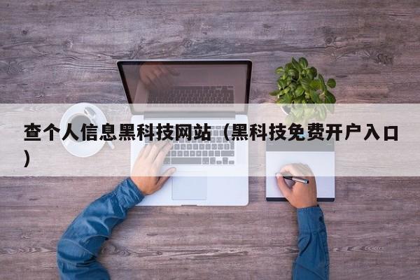 查个人信息黑科技网站（黑科技免费开户入口）