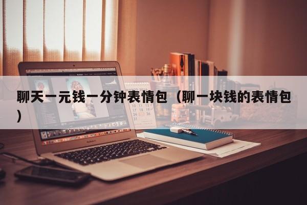聊天一元钱一分钟表情包（聊一块钱的表情包）