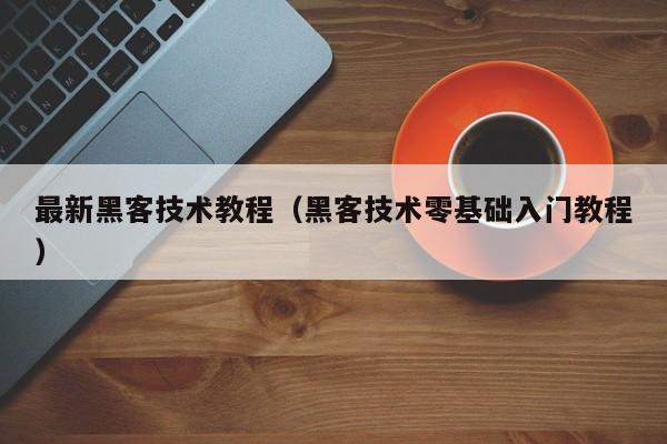 最新黑客技术教程（黑客技术零基础入门教程）