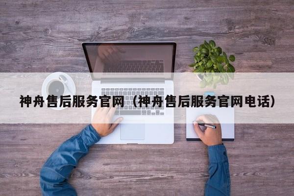 神舟售后服务官网（神舟售后服务官网电话）
