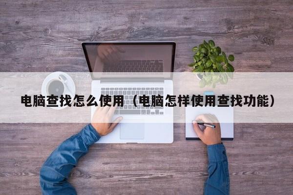 电脑查找怎么使用（电脑怎样使用查找功能）