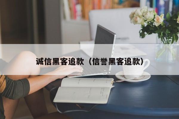 诚信黑客追款（信誉黑客追款）