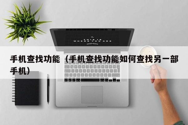 手机查找功能（手机查找功能如何查找另一部手机）
