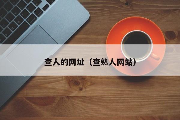 查人的网址（查熟人网站）