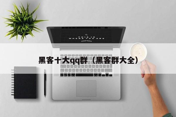 黑客十大qq群（黑客群大全）