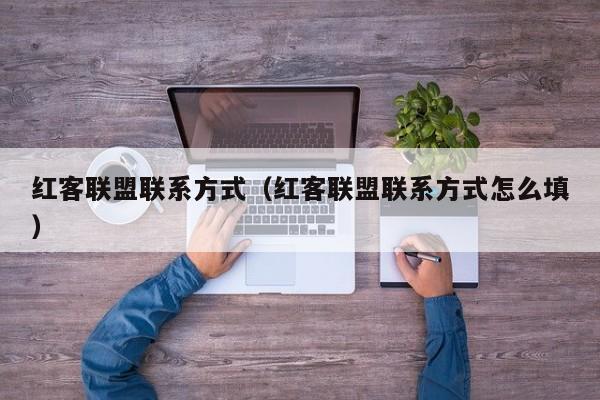 红客联盟联系方式（红客联盟联系方式怎么填）