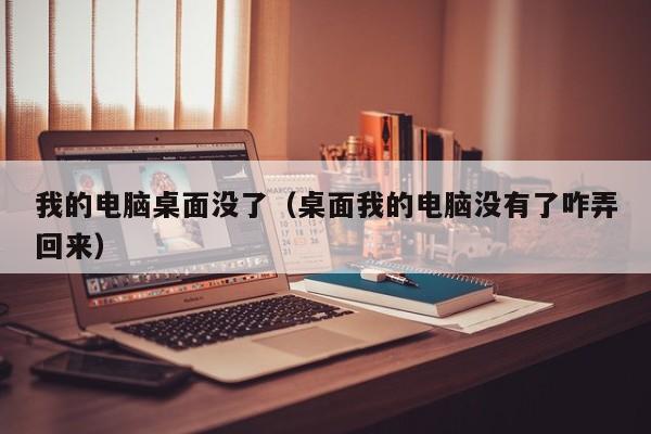 我的电脑桌面没了（桌面我的电脑没有了咋弄回来）